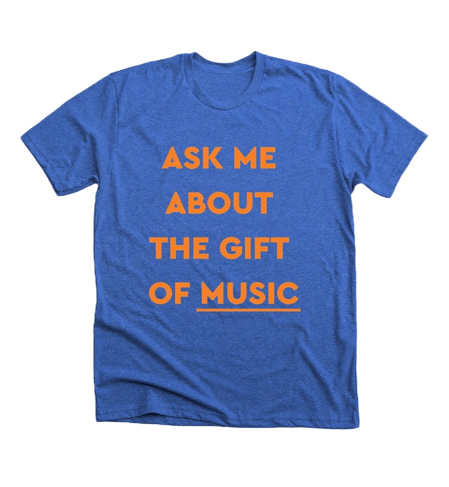 Blue t-shirt reads "Ask me about the Gift of Music"